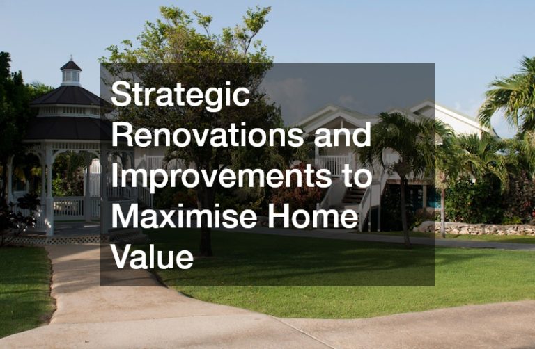 Strategic Renovations and Improvements to Maximise Home Value